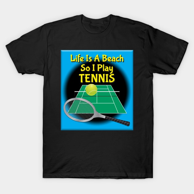 Life Is A Beach So I Play Tennis T-Shirt by KEWDesign